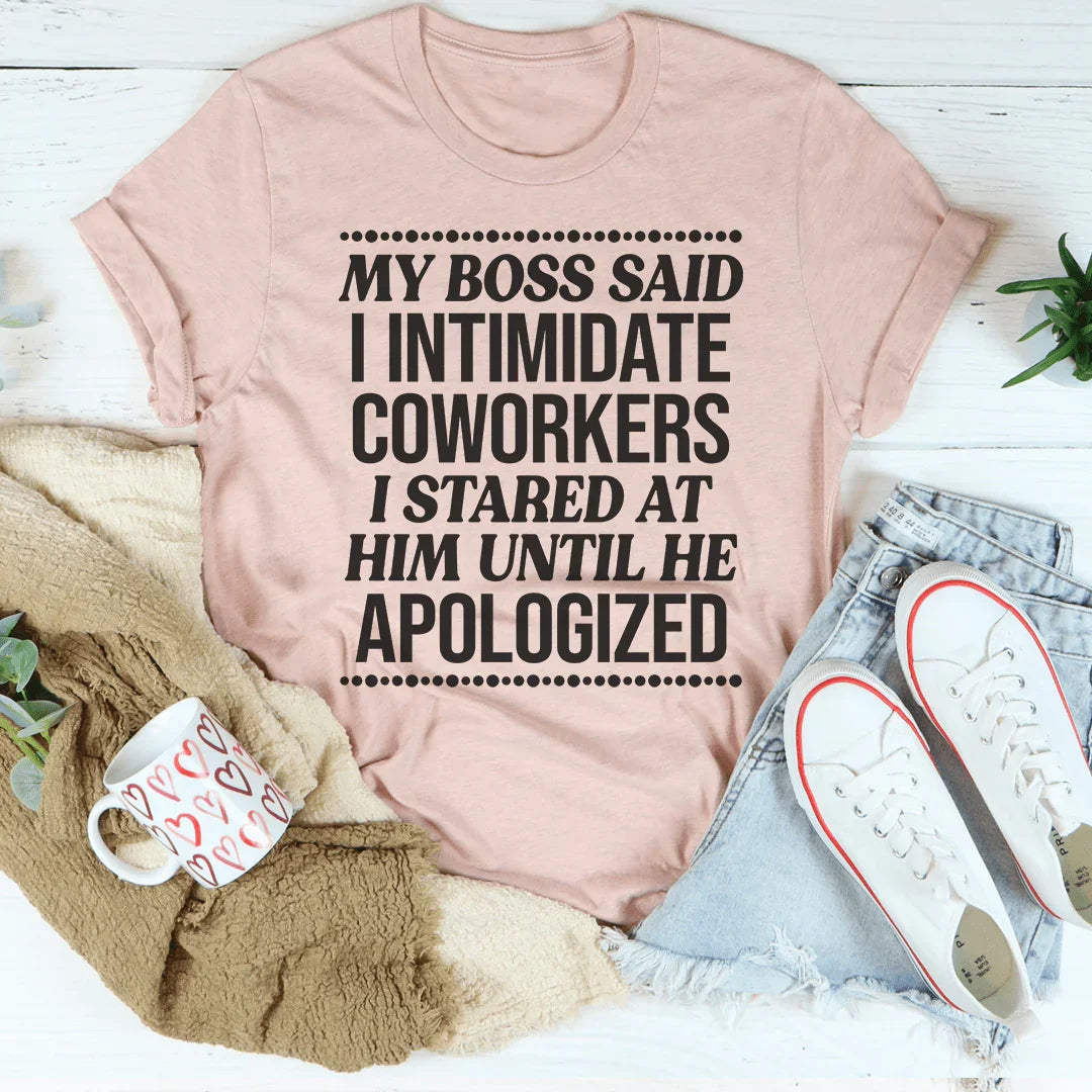 My Boss Said I Intimidated Coworkers Tee