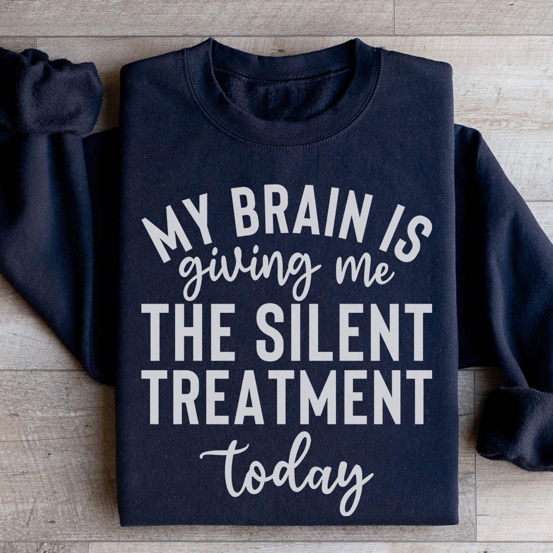 My Brain Is Giving Me The Silent Treatment Today Sweatshirt