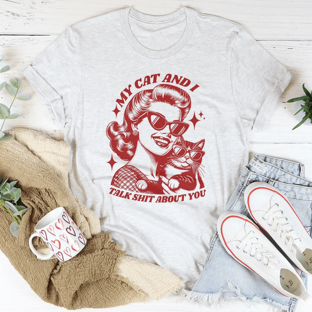 My Cat And I Talk Shit About You Tee