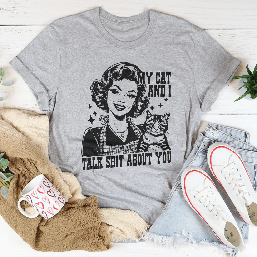 My Cat And I Talk Shit About You Tee