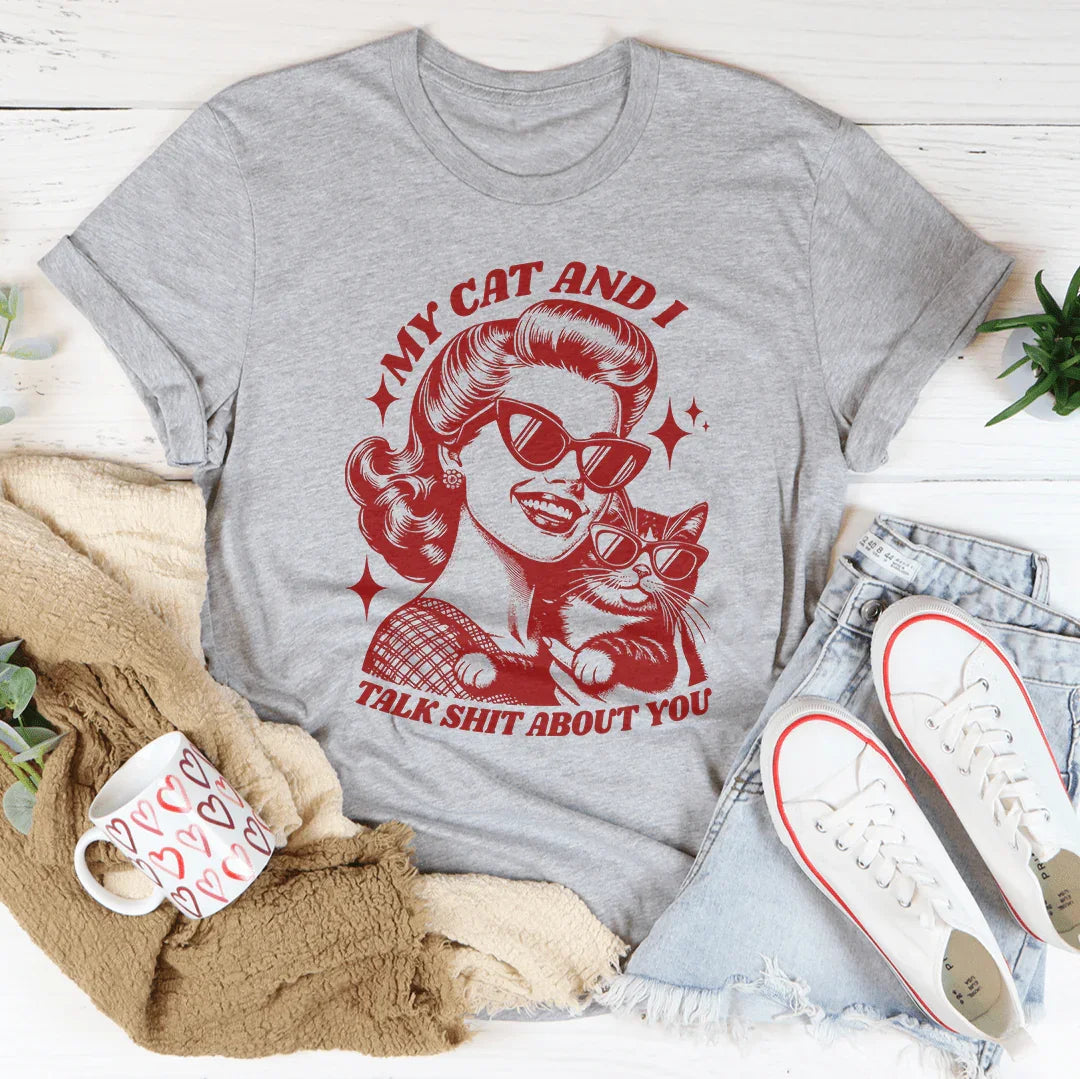 My Cat And I Talk Shit About You Tee