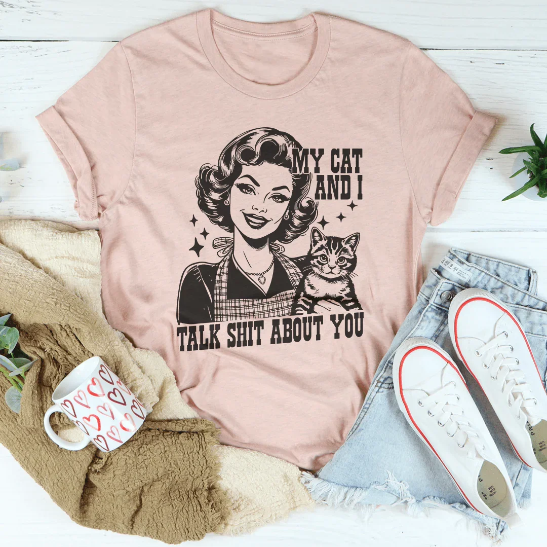 My Cat And I Talk Shit About You Tee