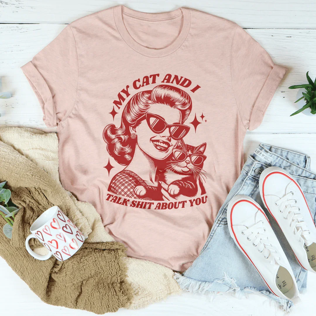 My Cat And I Talk Shit About You Tee