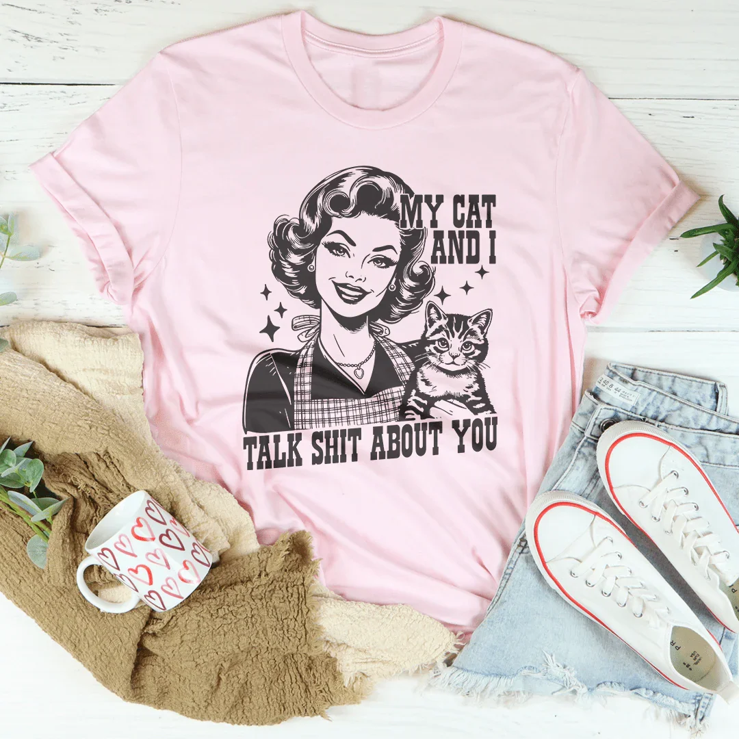 My Cat And I Talk Shit About You Tee