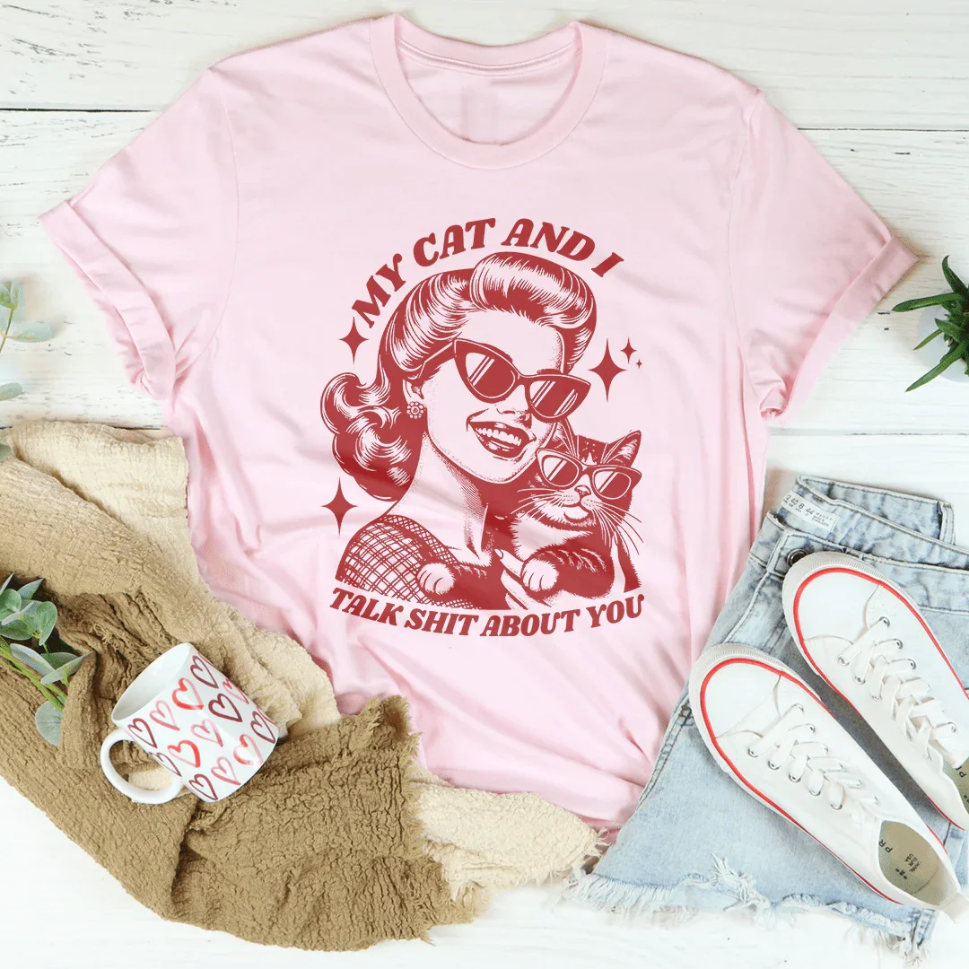 My Cat And I Talk Shit About You Tee