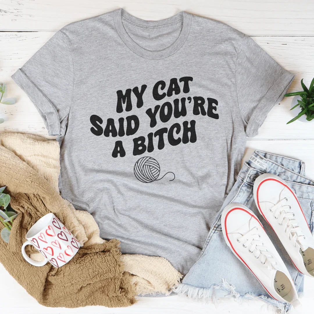 My Cat Said You're A B-tch Tee