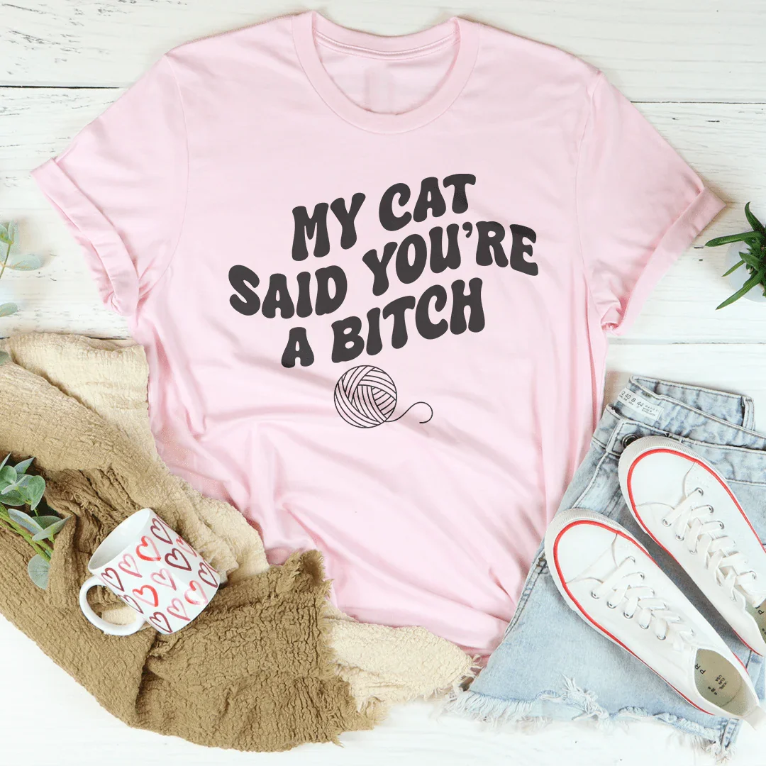My Cat Said You're A B-tch Tee