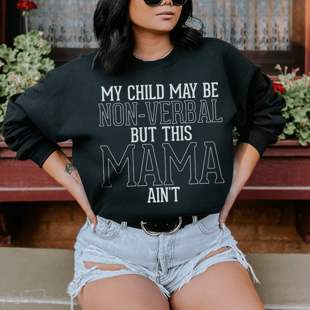 My Child May Be Be Non Verbal But This Mama Ain't Sweatshirt
