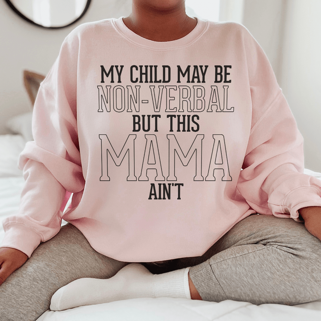 My Child May Be Be Non Verbal But This Mama Ain't Sweatshirt