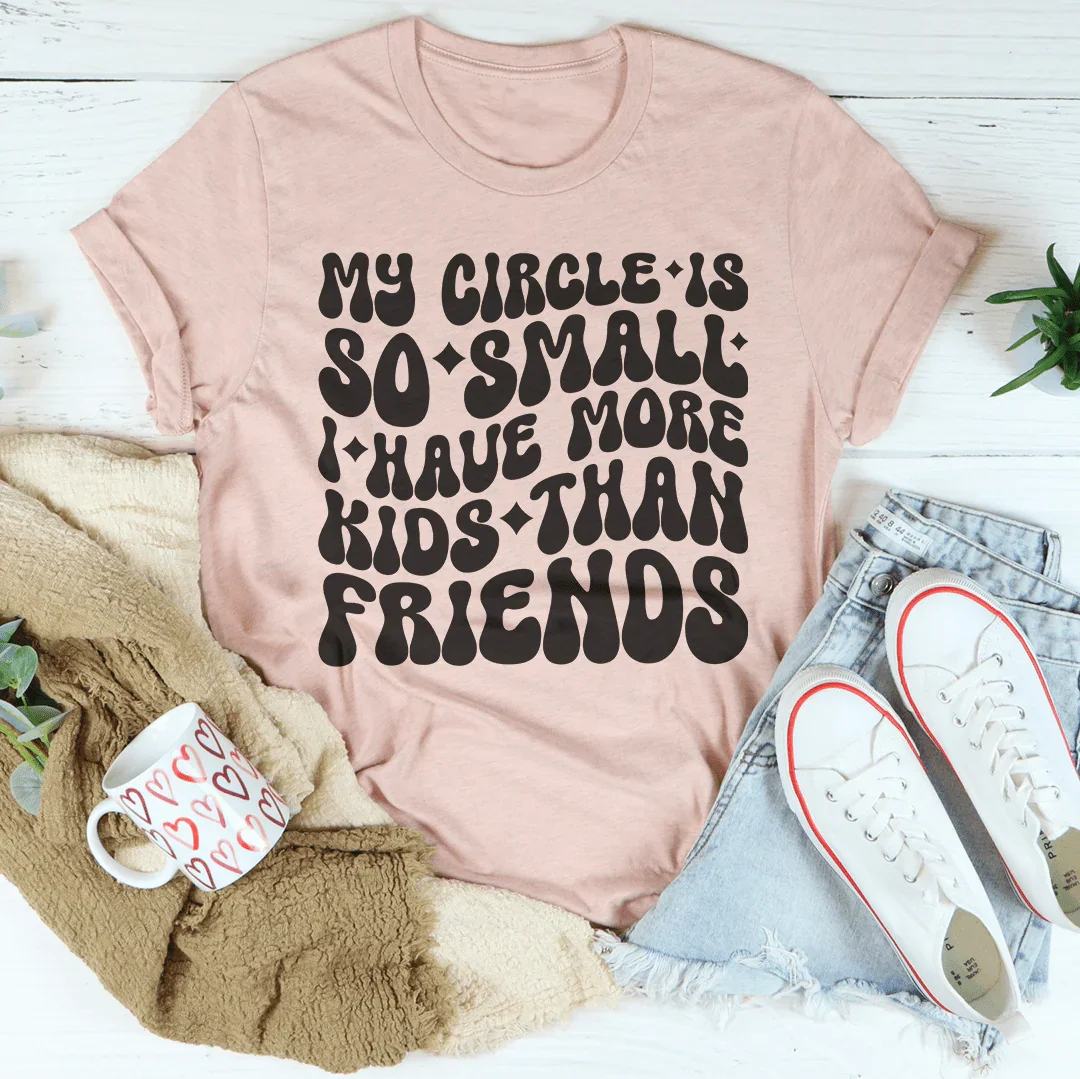 My Circle Is So Small I Have More Kids Than Friends Tee