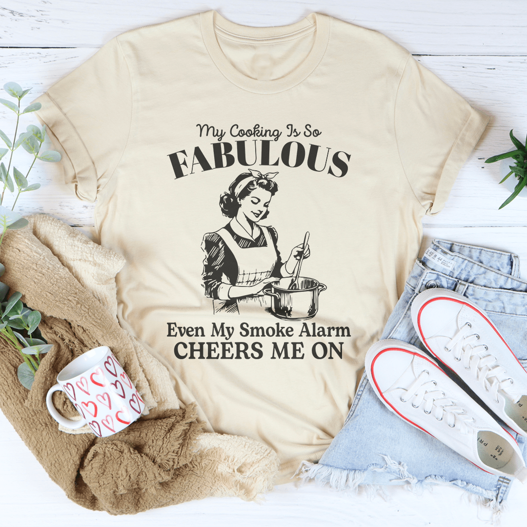 My Cooking Is So Fabulous Even My Smoke Alarm Cheers Me On Tee