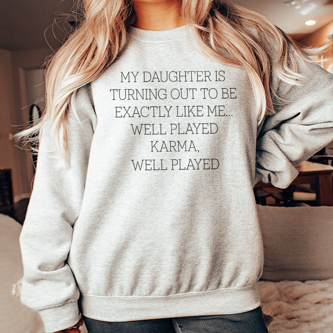My Daughter Is Turning Out To Be Exactly Like Me Well Played Karma Sweatshirt
