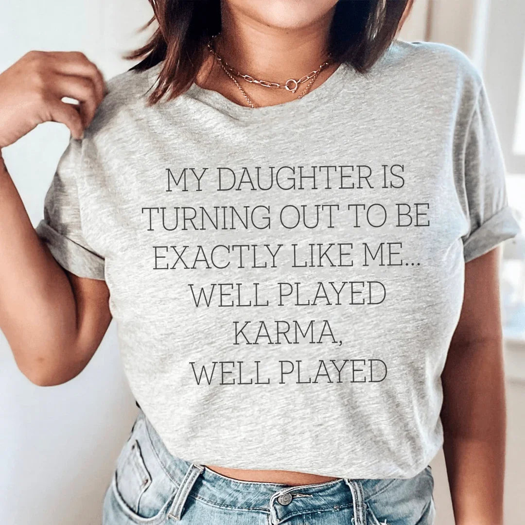 My Daughter Is Turning Out To Be Exactly Like Me Well Played Karma Tee