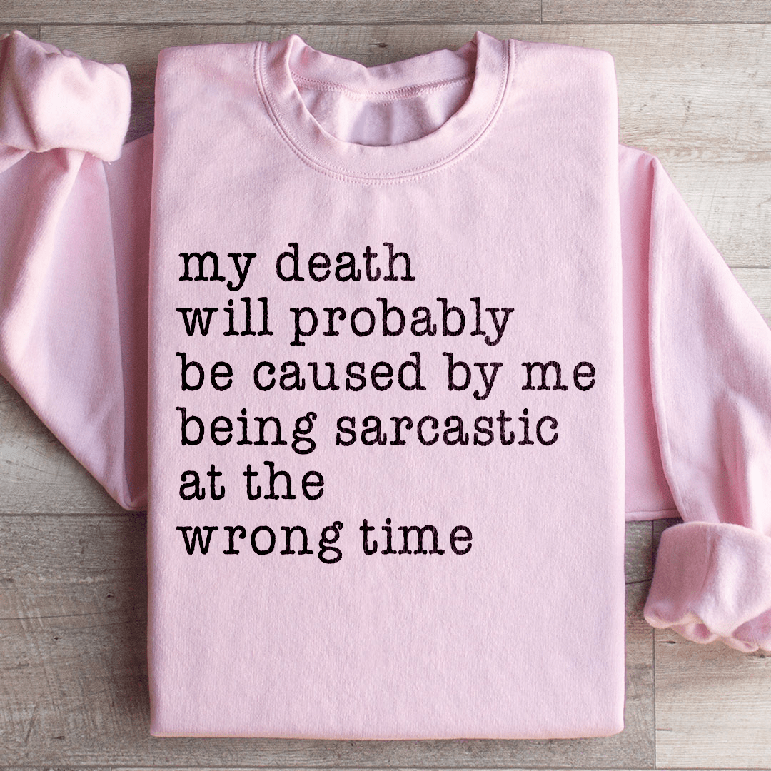My Death Will Probably Be Caused By Being Sarcastic At The Wrong Time Sweatshirt