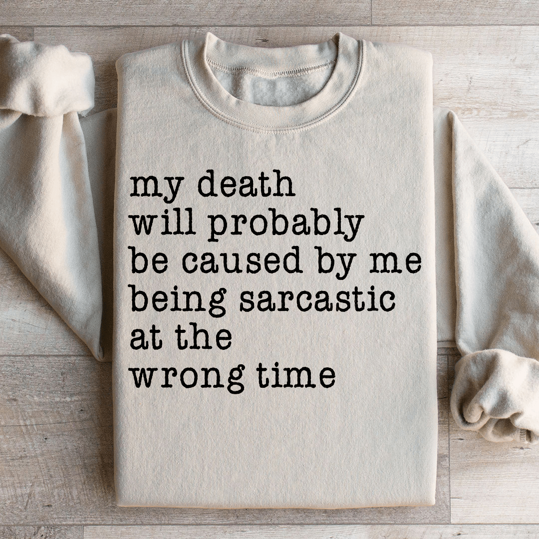My Death Will Probably Be Caused By Being Sarcastic At The Wrong Time Sweatshirt