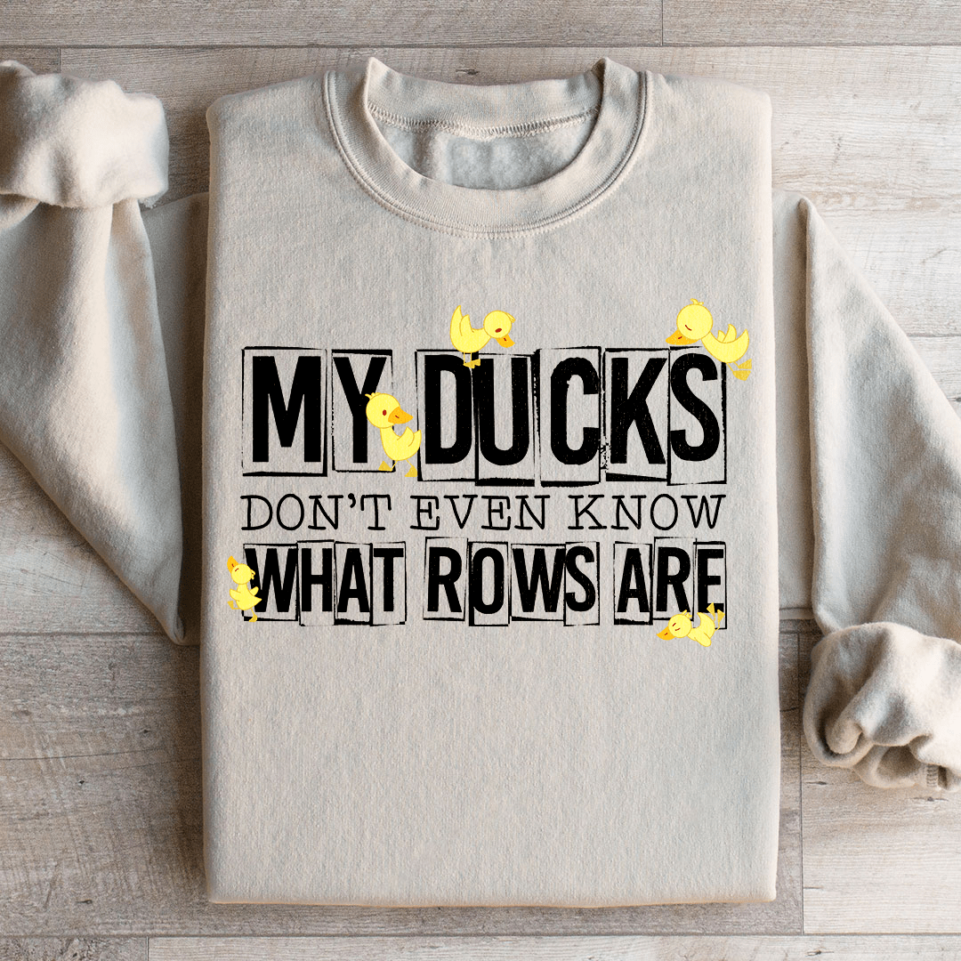 My Ducks Don't Even Know What Rows Are Sweatshirt