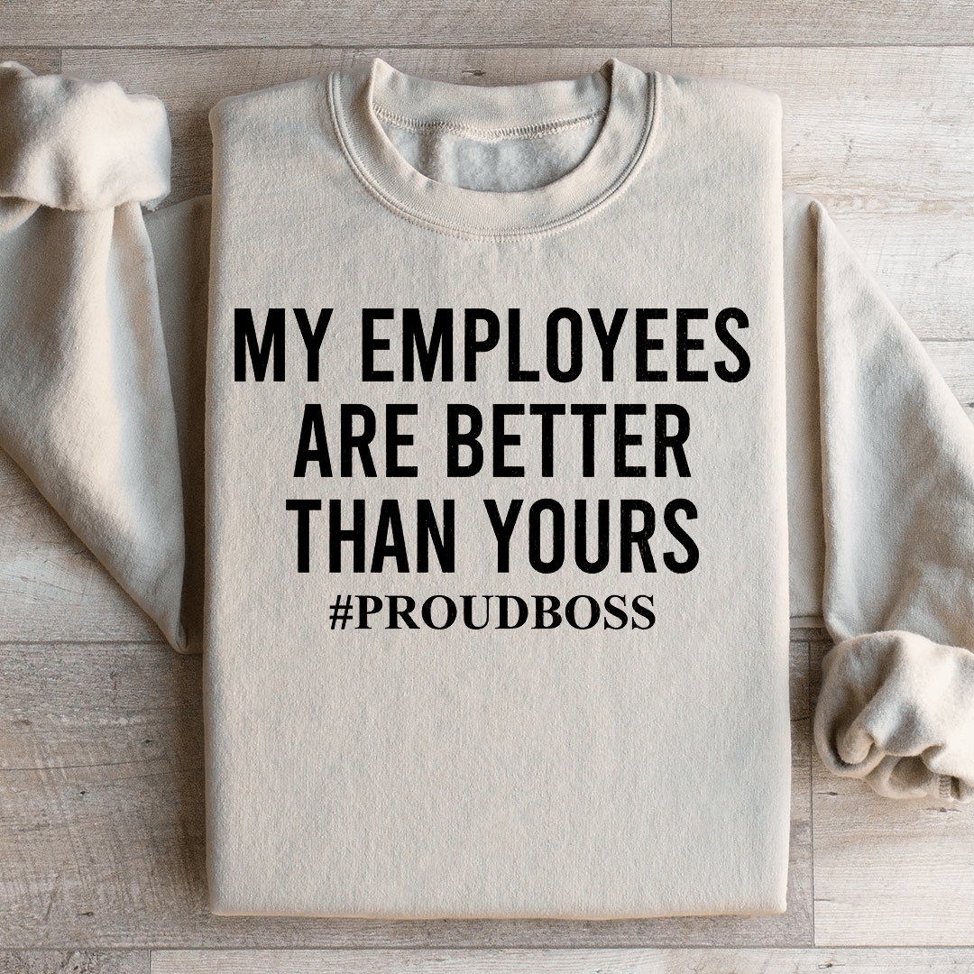 My Employees Are Better Than Yours Sweatshirt