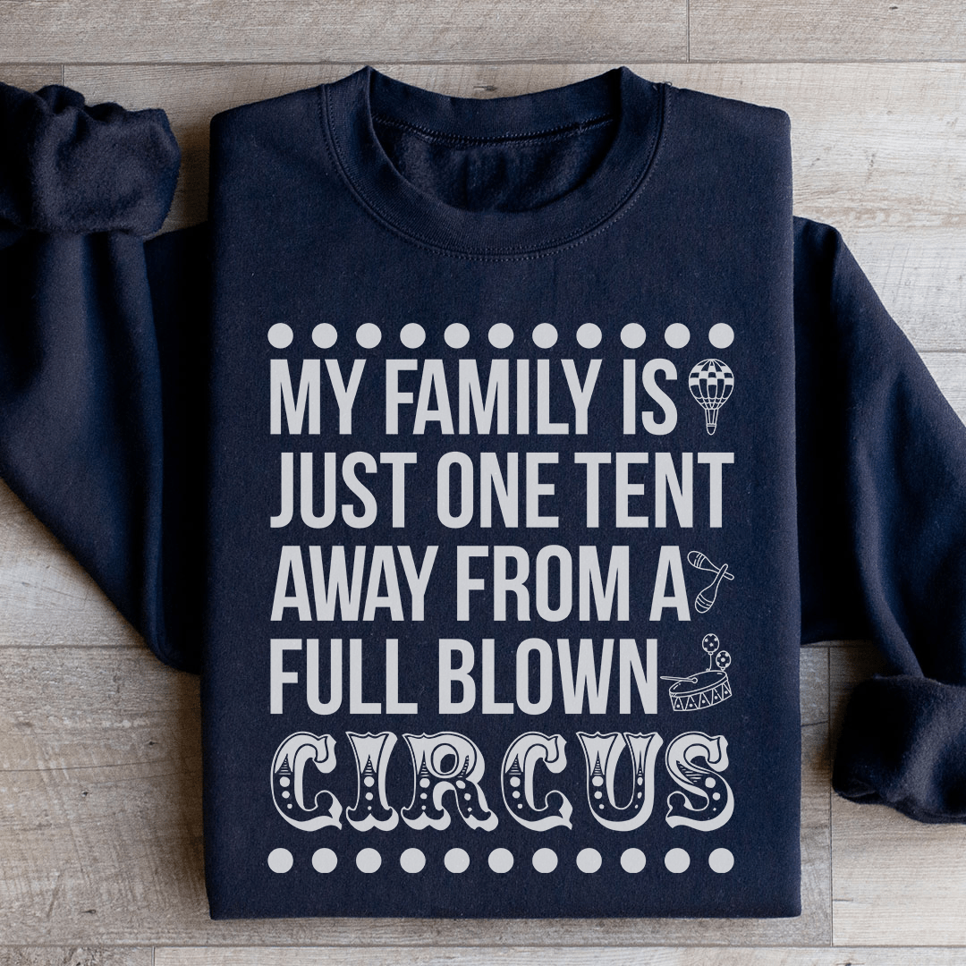 My Family Is Just One Tent Away From A Full Blown Circus Sweatshirt