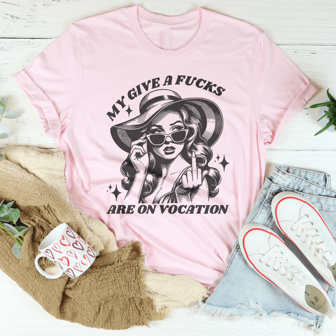 My Give A F-cks Are On Vocation Tee