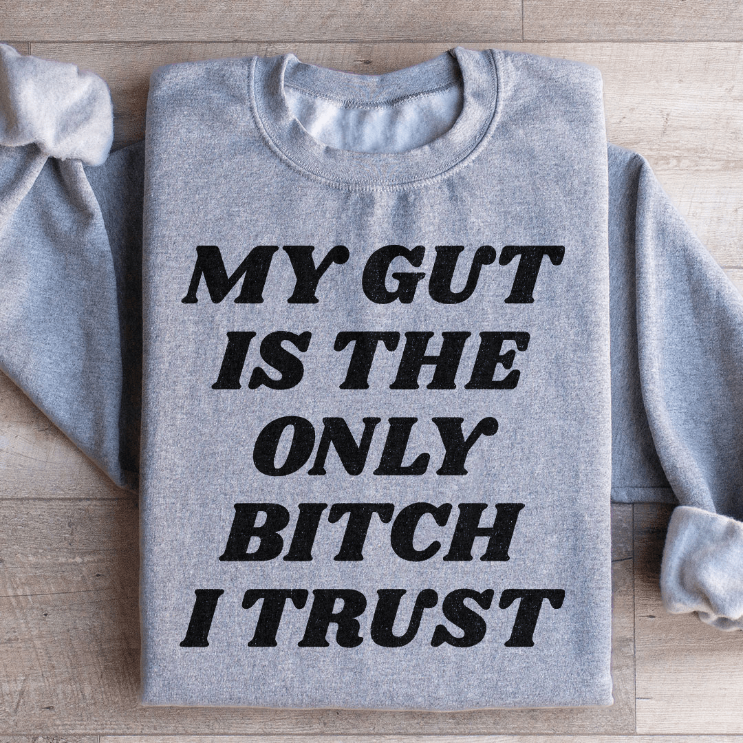 My Gut Is The Only B I Trust Sweatshirt