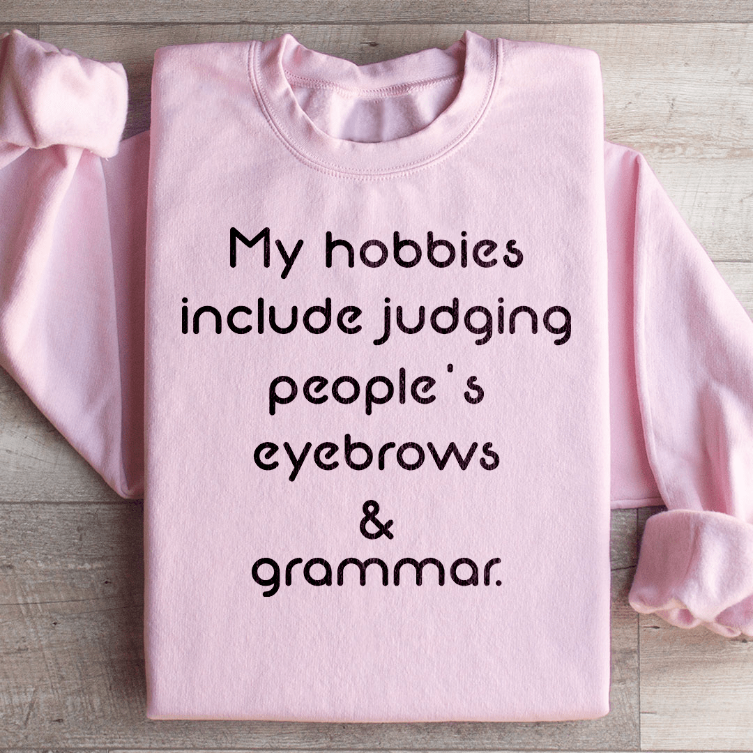 My Hobbies Include Judging People's Eyebrows & Grammar Sweatshirt