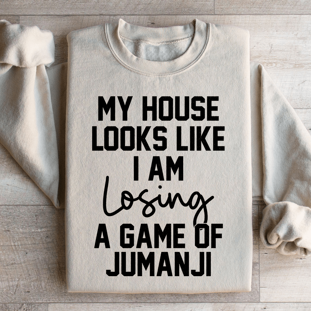 My House Looks Like I Am Losing A Game Of Jumanji  Sweatshirt