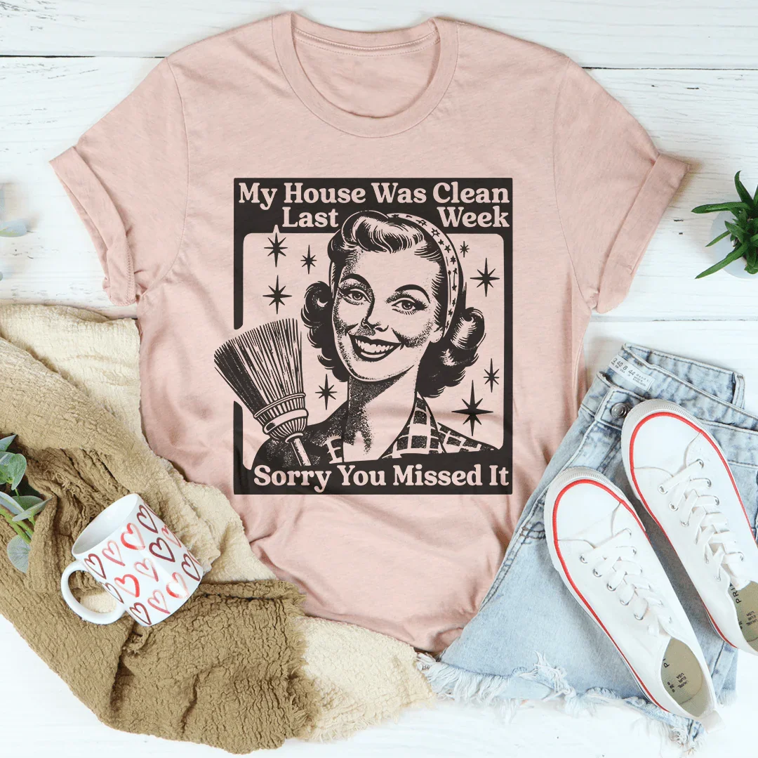 My House Was Clean Last Week Sorry You Missed It Tee