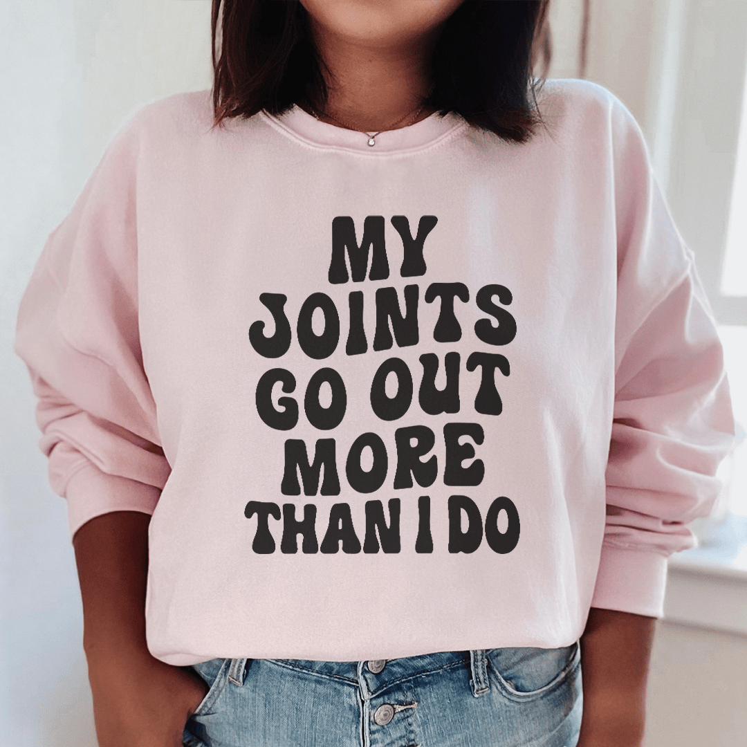 My Joints Go Out More Than I Do Sweatshirt