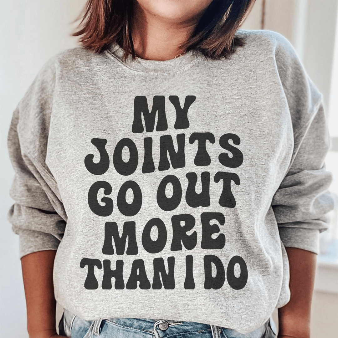 My Joints Go Out More Than I Do Sweatshirt