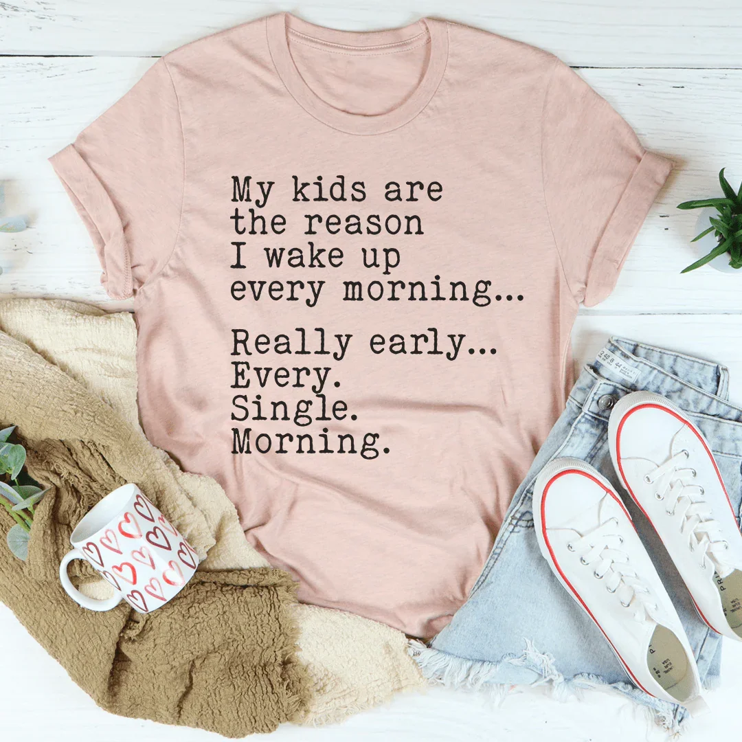 My Kids Are The Reason I Wake Up Every Morning Tee