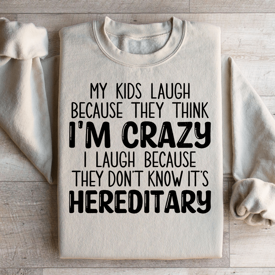 My Kids Laugh Because They Think I'm Crazy Sweatshirt