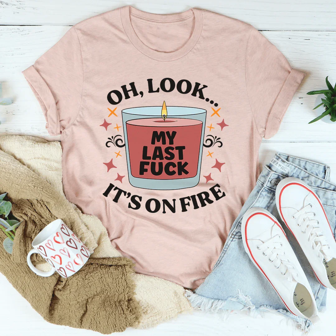 My Last Fck Oh Look Its On Fire Tee