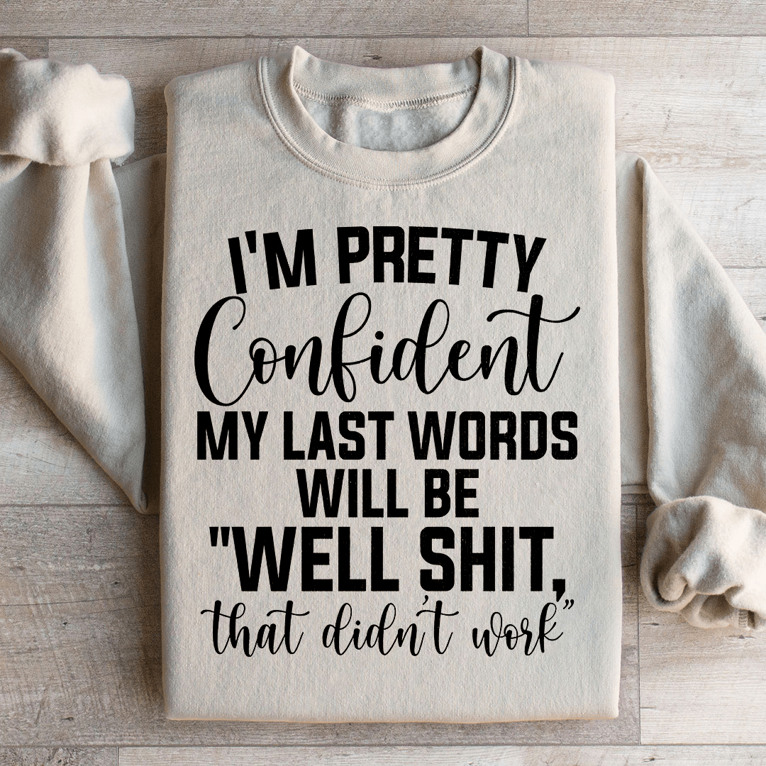 My Last Words Will Be well Shit That Didn't Work Sweatshirt
