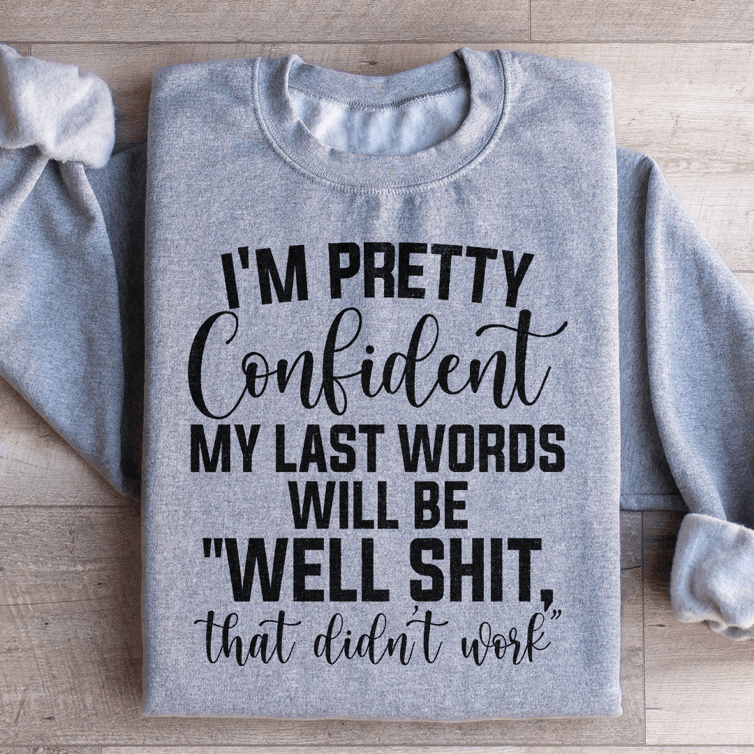 My Last Words Will Be well Shit That Didn't Work Sweatshirt
