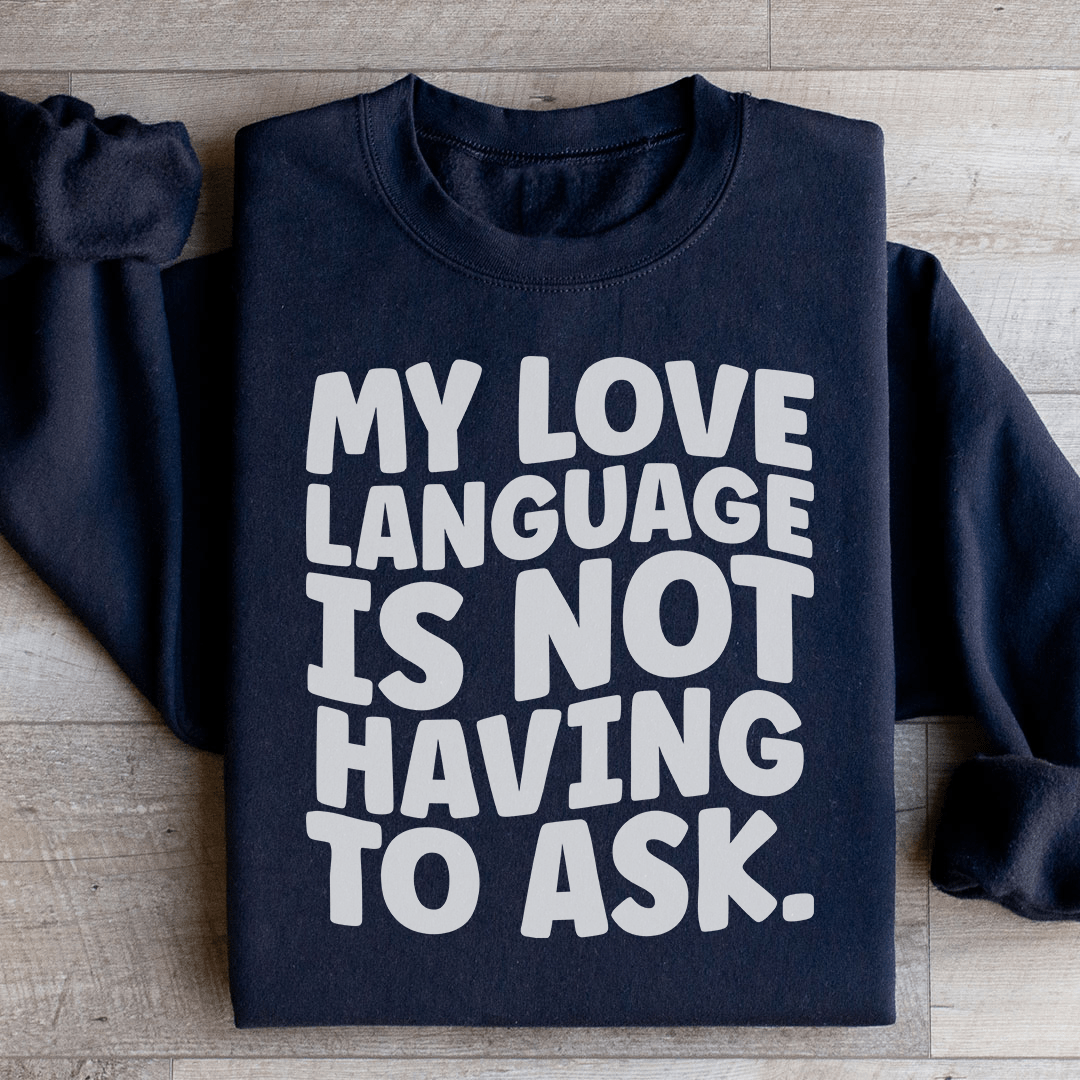 My Love Language Is Not Having To Ask Sweatshirt