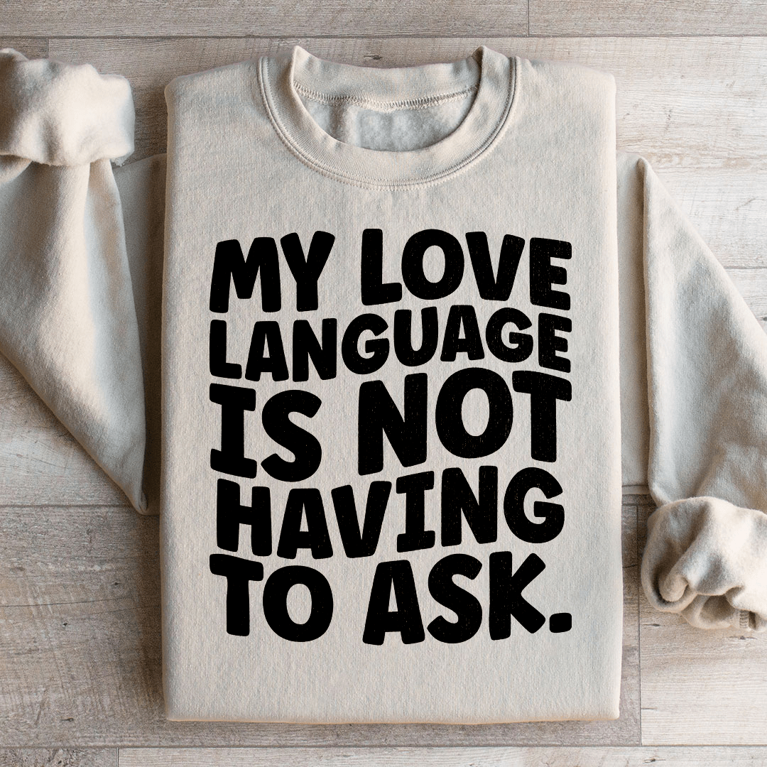 My Love Language Is Not Having To Ask Sweatshirt