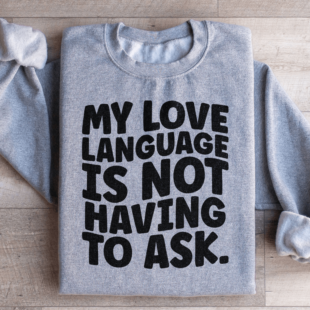 My Love Language Is Not Having To Ask Sweatshirt