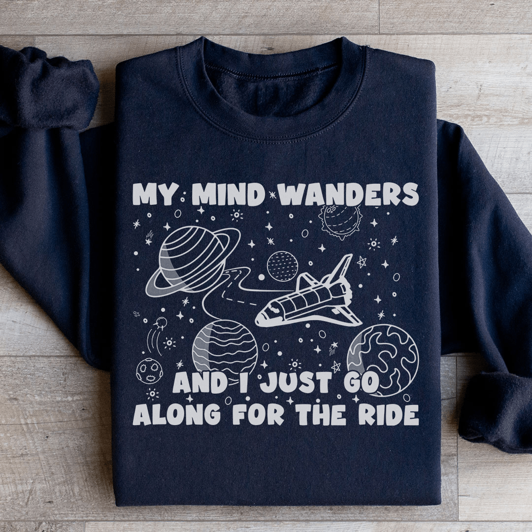 My Mind Wanders And I Just Go Along For The Ride Sweatshirt