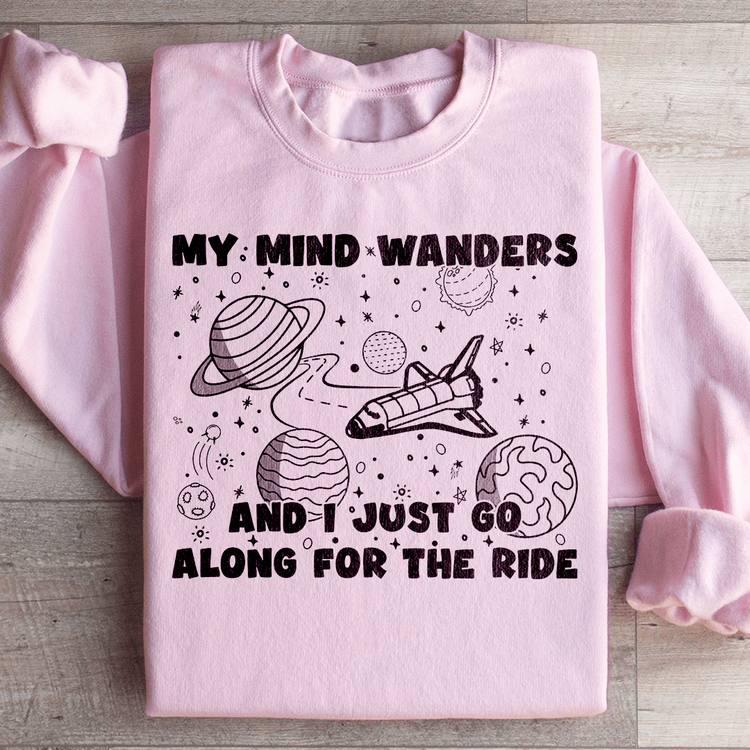 My Mind Wanders And I Just Go Along For The Ride Sweatshirt