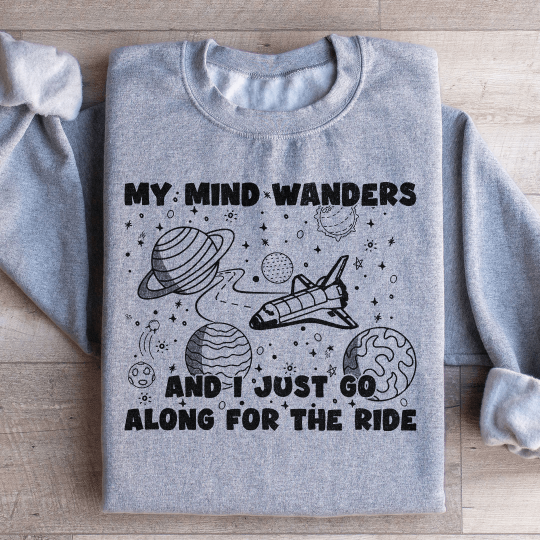 My Mind Wanders And I Just Go Along For The Ride Sweatshirt