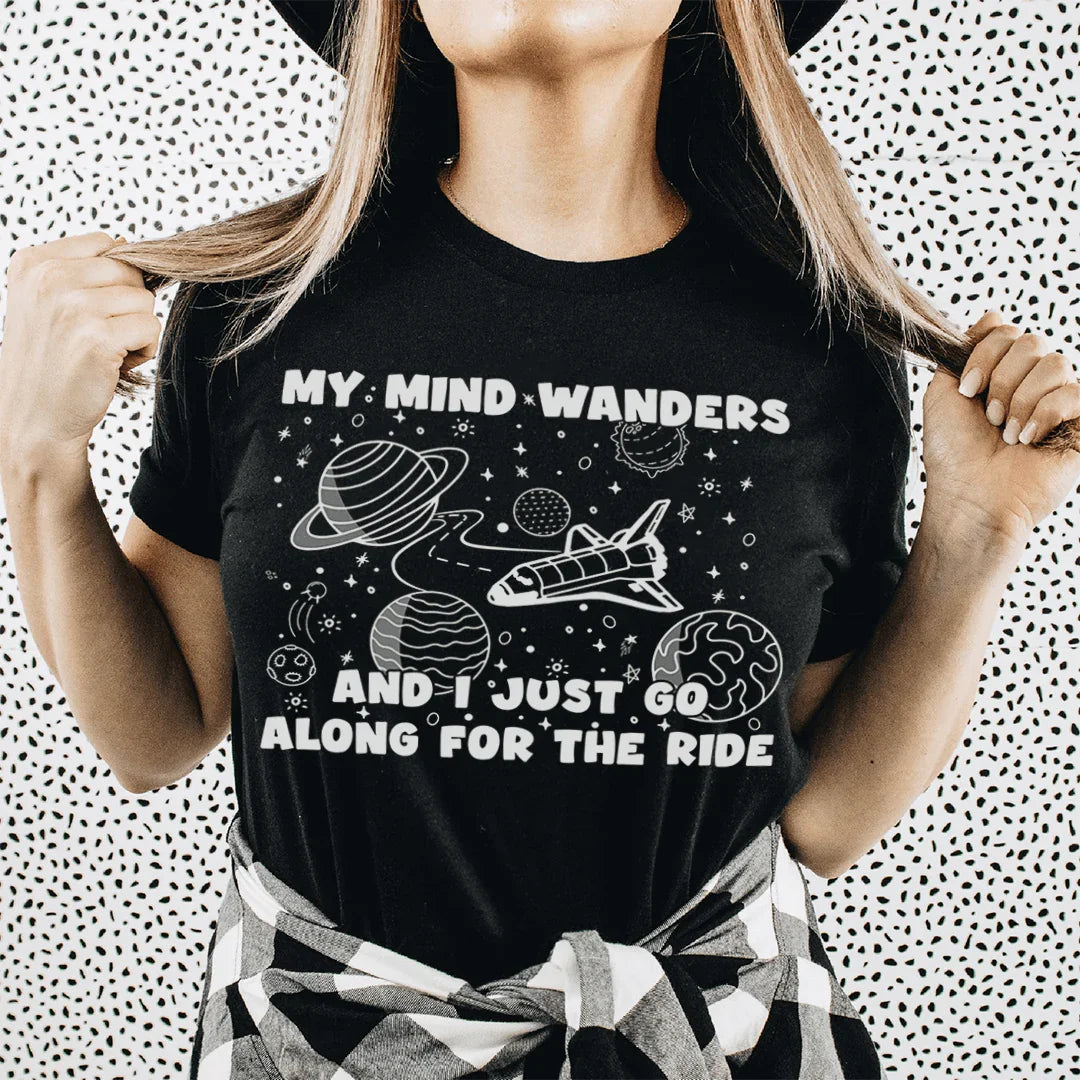 My Mind Wanders And I Just Go Along For The Ride Tee