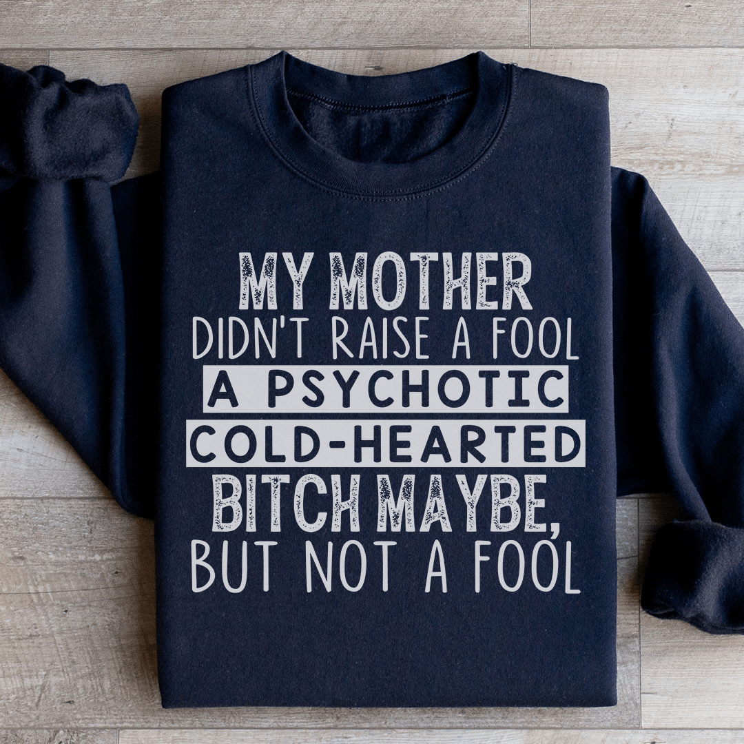 My Mother Didn't Raise A Fool Sweatshirt