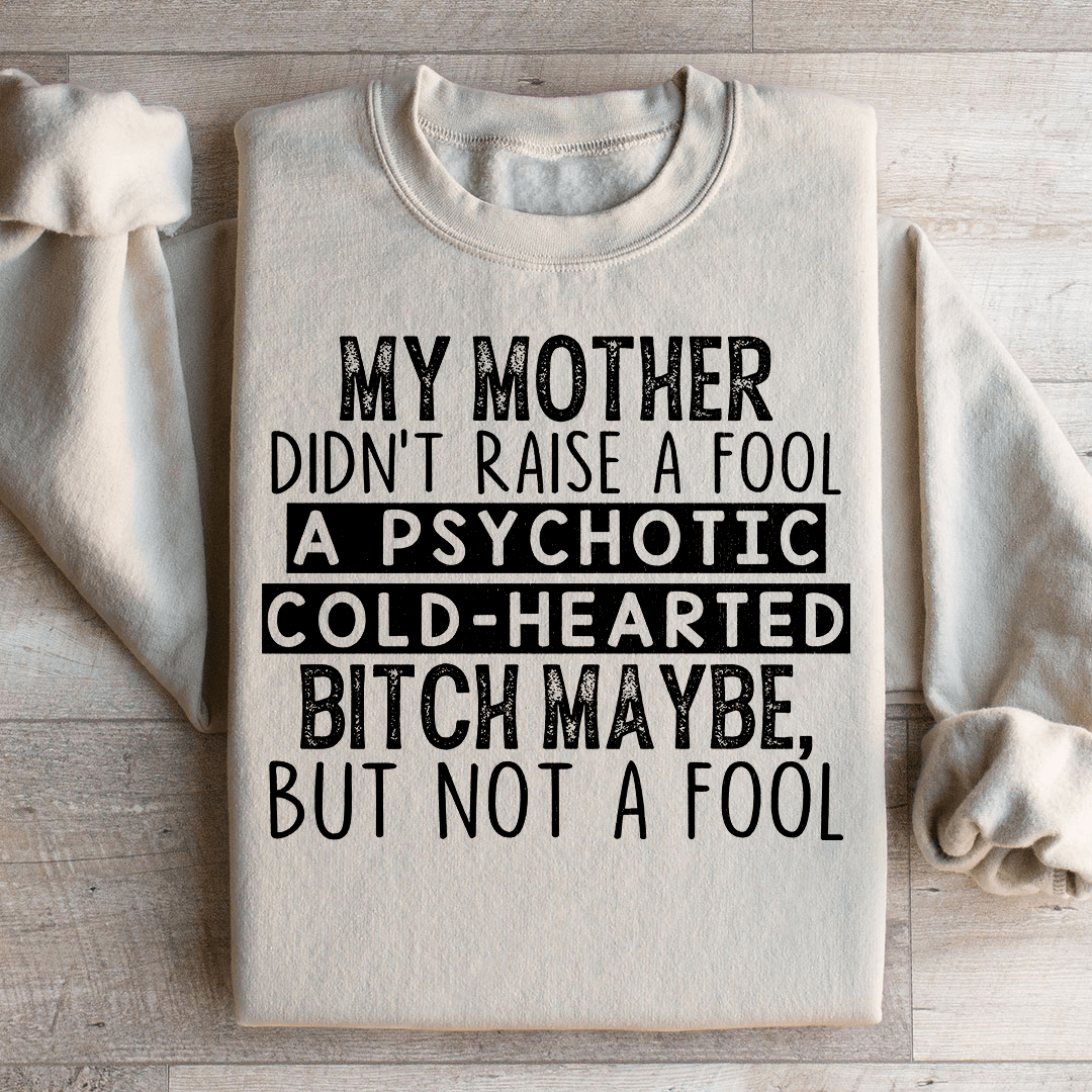 My Mother Didn't Raise A Fool Sweatshirt