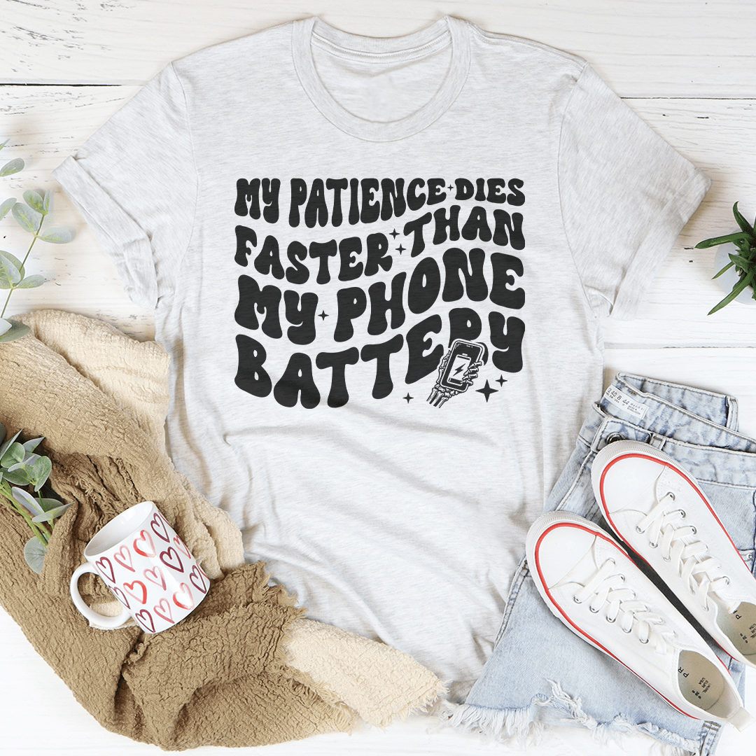 My Patience Dies Faster Than My Phone Battery Tee