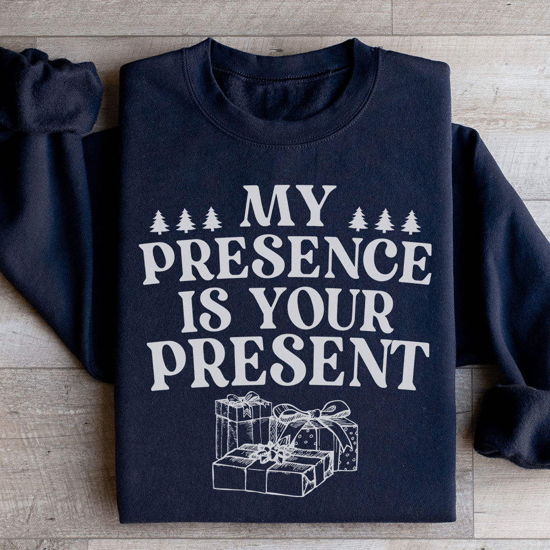 My Presence Is Your Present Sweatshirt