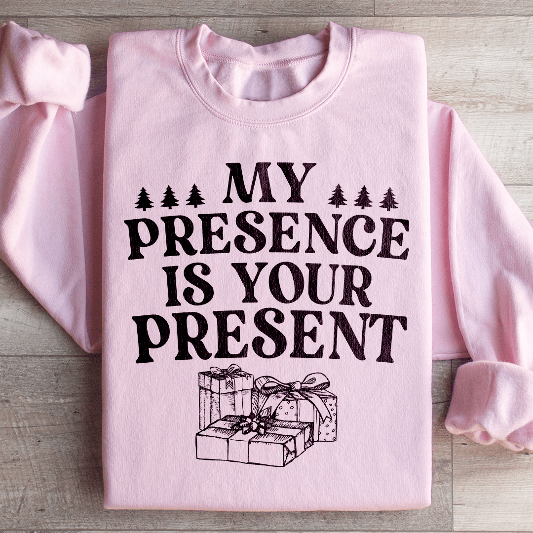 My Presence Is Your Present Sweatshirt