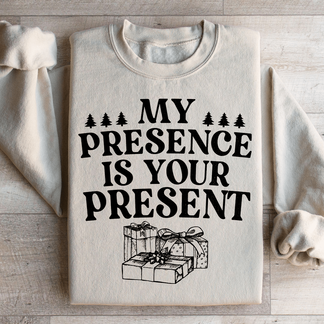 My Presence Is Your Present Sweatshirt