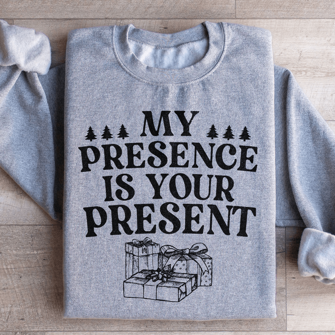 My Presence Is Your Present Sweatshirt