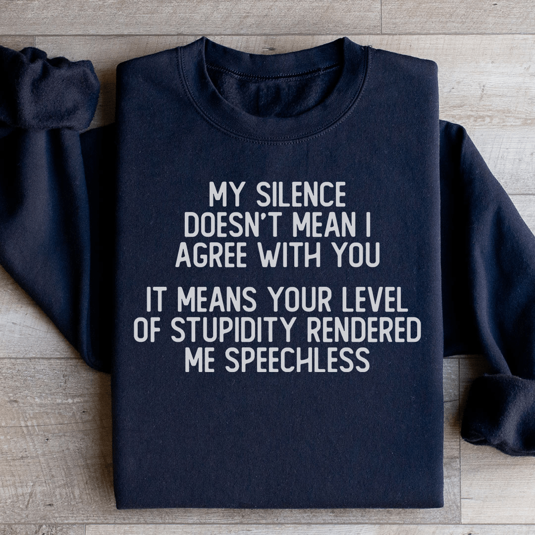 My Silence Doesn't Mean I Agree With You Sweatshirt
