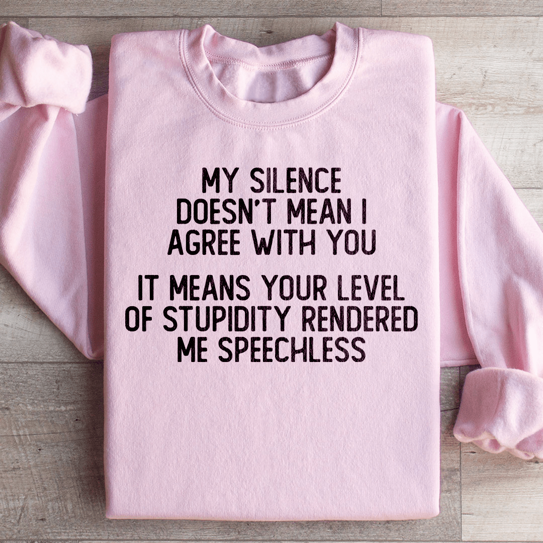 My Silence Doesn't Mean I Agree With You Sweatshirt